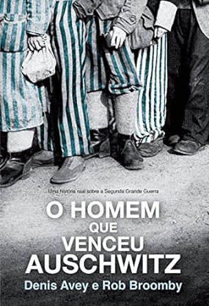 O Homem Que Venceu Auschwitz Denis Avey